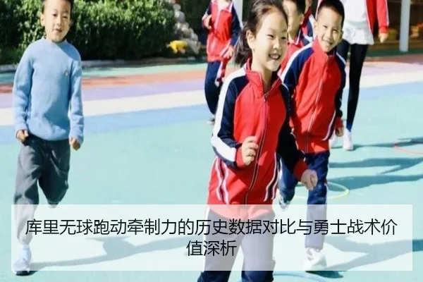 库里无球跑动牵制力的历史数据对比与勇士战术价值深析